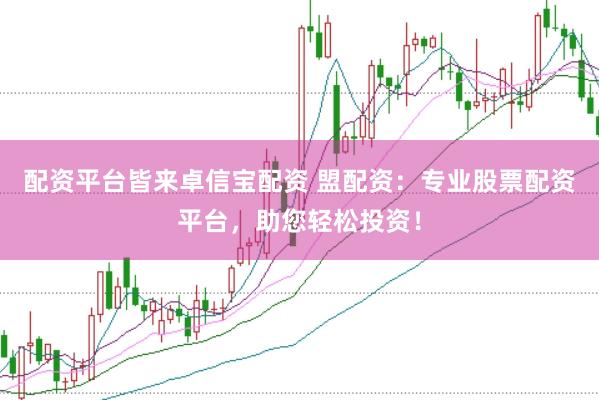 配资平台皆来卓信宝配资 盟配资：专业股票配资平台，助您轻松投资！