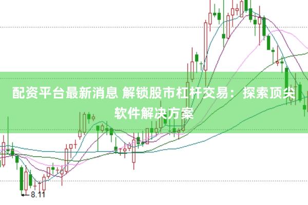 配资平台最新消息 解锁股市杠杆交易：探索顶尖软件解决方案