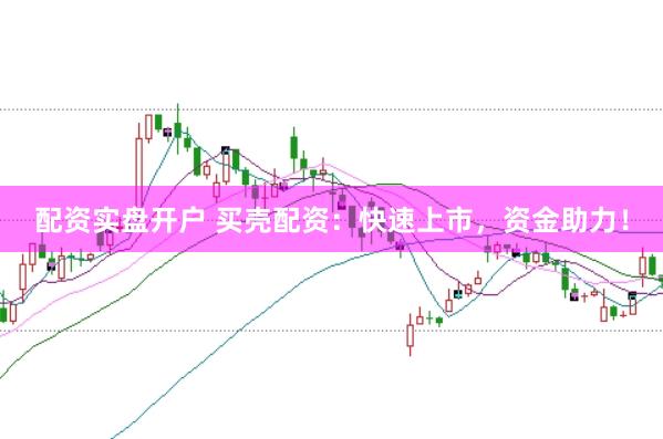 配资实盘开户 买壳配资：快速上市，资金助力！