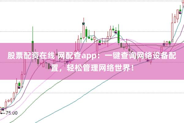 股票配资在线 网配查app：一键查询网络设备配置，轻松管理网络世界！