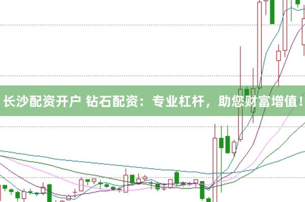 长沙配资开户 钻石配资：专业杠杆，助您财富增值！