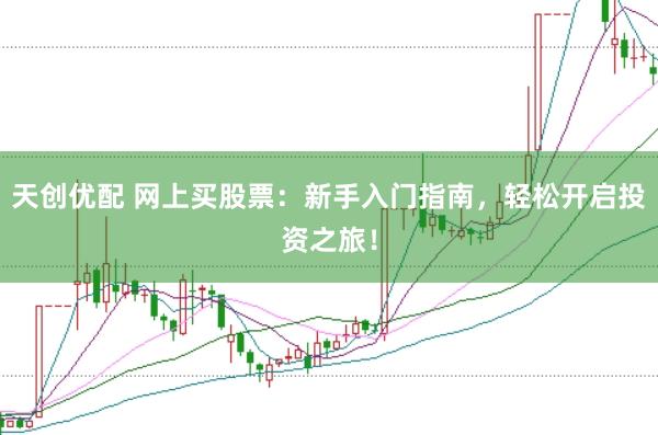 天创优配 网上买股票：新手入门指南，轻松开启投资之旅！