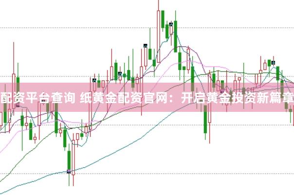 配资平台查询 纸黄金配资官网：开启黄金投资新篇章