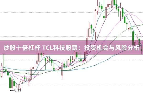 炒股十倍杠杆 TCL科技股票：投资机会与风险分析