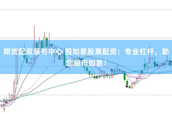 期货配资服务中心 股如意股票配资：专业杠杆，助您股市如意！