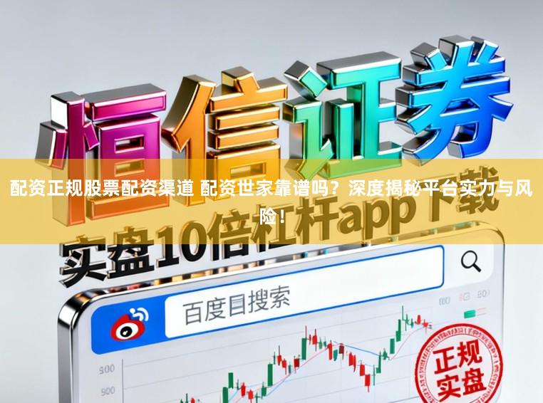 配资正规股票配资渠道 配资世家靠谱吗?深度揭秘平台实力与风险!