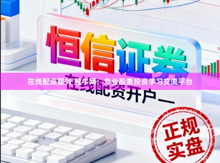 在线配资服务 股牛网：专业股票投资学习交流平台