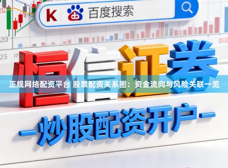 正规网络配资平台 股票配资关系图：资金流向与风险关联一览