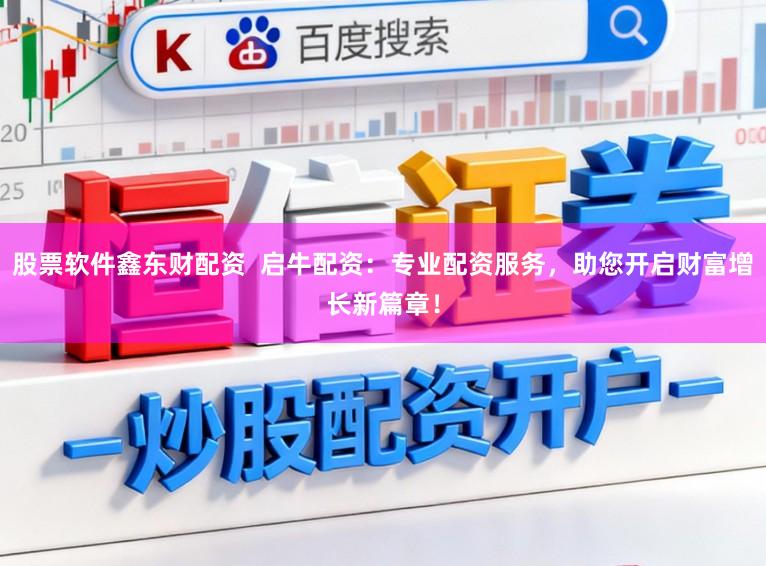 股票软件鑫东财配资  启牛配资：专业配资服务，助您开启财富增长新篇章！