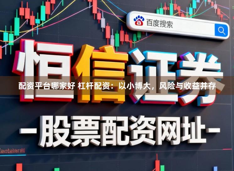 配资平台哪家好 杠杆配资：以小博大，风险与收益并存