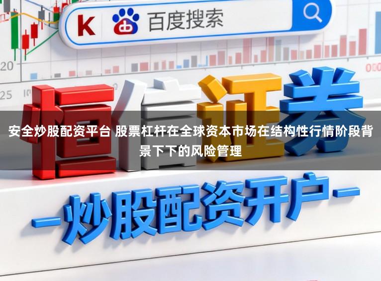 安全炒股配资平台 股票杠杆在全球资本市场在结构性行情阶段背景下下的风险管理