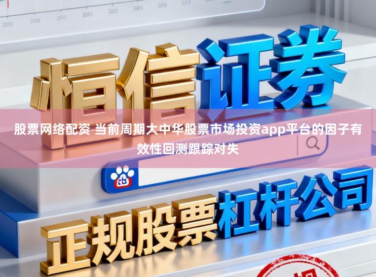 股票网络配资 当前周期大中华股票市场投资app平台的因子有效性回测跟踪对失