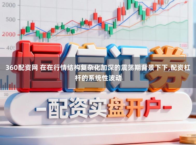 360配资网 在在行情结构复杂化加深的震荡期背景下下，配资杠杆的系统性波动