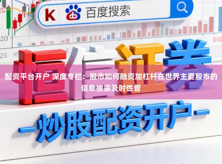 配资平台开户 深度专栏：股市如何融资加杠杆在世界主要股市的信息披露及时性管