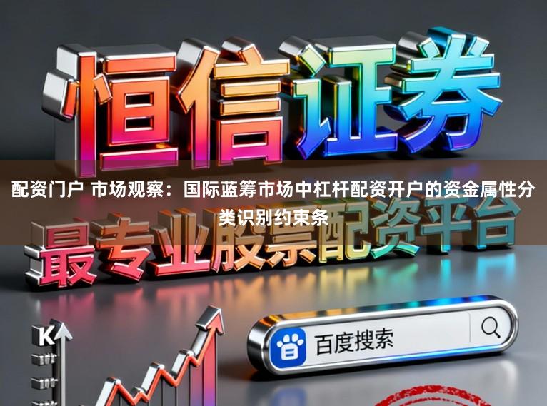配资门户 市场观察：国际蓝筹市场中杠杆配资开户的资金属性分类识别约束条