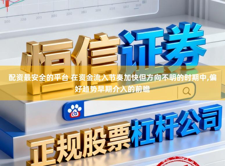 配资最安全的平台 在资金流入节奏加快但方向不明的时期中，偏好趋势早期介入的前瞻