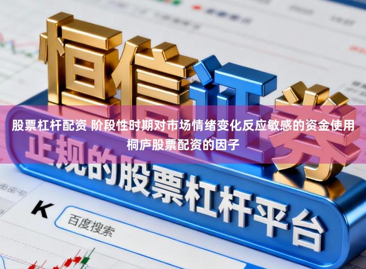 股票杠杆配资 阶段性时期对市场情绪变化反应敏感的资金使用桐庐股票配资的因子