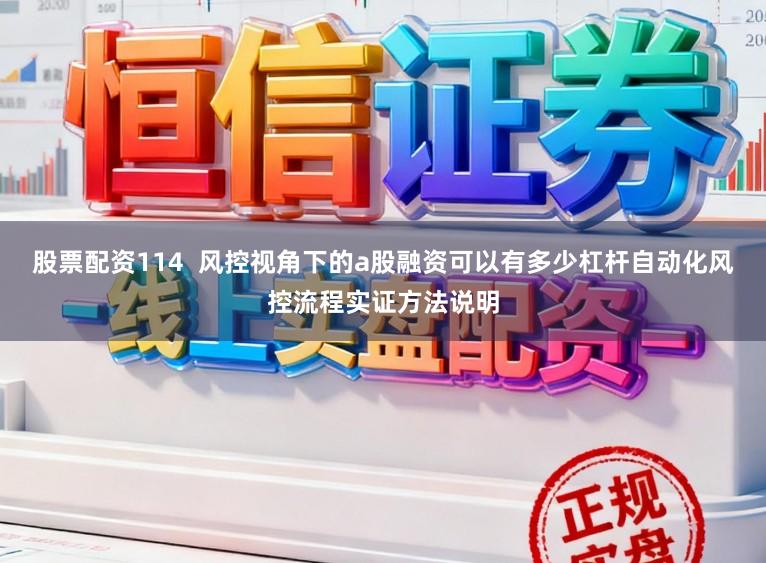 股票配资114  风控视角下的a股融资可以有多少杠杆自动化风控流程实证方法说明