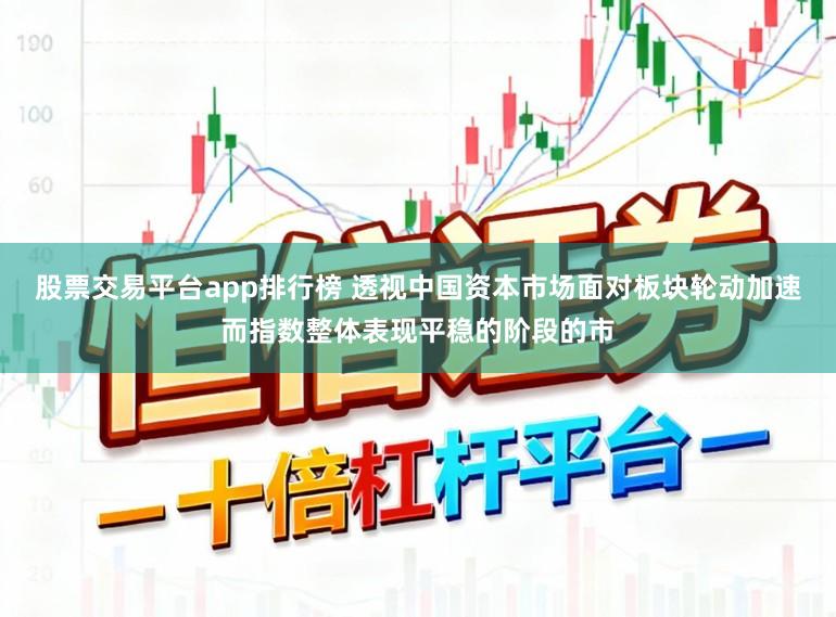 股票交易平台app排行榜 透视中国资本市场面对板块轮动加速而指数整体表现平稳的阶段的市