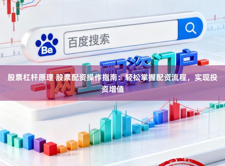 股票杠杆原理 股票配资操作指南：轻松掌握配资流程，实现投资增值